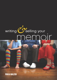 Paula Balzer — Writing & Selling Your Memoir: How to Craft Your Life Story So That Somebody Else Will Actually Want to Read It