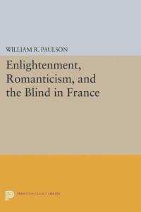 William R. Paulson — Enlightenment, Romanticism, and the Blind in France