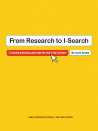 Bruno, Lynn — From Research to I-Search: Creating Lifelong Learners for the 21st Century