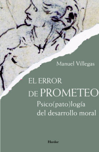Manuel Villegas Besora — El error de Prometeo: Psico(pato)logía del desarrollo moral