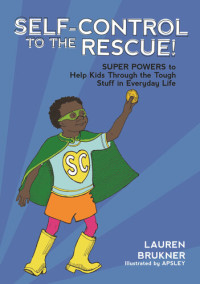 Lauren Brukner — Self-Control to the Rescue!: Super Powers to Help Kids Through the Tough Stuff in Everyday Life
