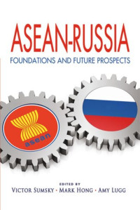 Victor Sumsky (editor); Mark Hong (editor); Amy Lugg (editor) — ASEAN-Russia: Foundations and Future Prospects