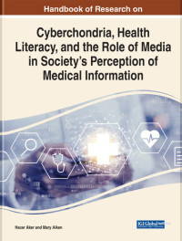 Hacer Aker, Mary Aiken — Handbook of Research on Cyberchondria, Health Literacy, and the Role of Media in Society's Perception of Medical Information