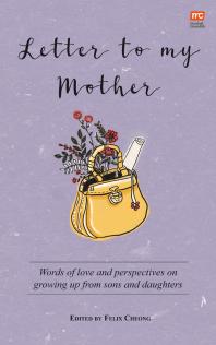 Felix Cheong — Letter to My Mother : Words of Love and Perspectives on Growing up from Sons to Daughters