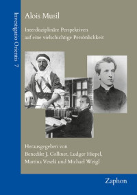 Benedikt J Collinet, Ludger Hiepel, Martina Vesela, Michael Weigl — Alois Musil: Interdisziplinare Perspektiven Auf Eine Vielschichtige Personlichkeit (Investigatio Orientis, 7)