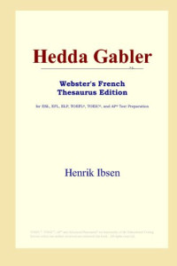 Henrik Ibsen — Hedda Gabler (Webster's French Thesaurus Edition)