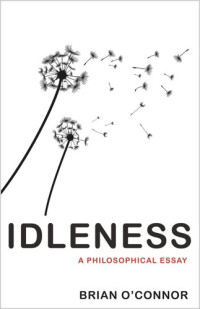 Brian O'Connor — Idleness: A Philosophical Essay