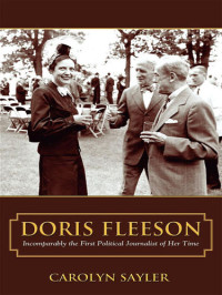 Carolyn Sayler — Doris Fleeson: Incomparably the First Political Journalist of Her Time