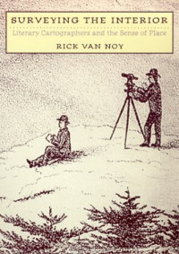 Rick Van Noy — Surveying The Interior: Literary Cartographers and the Sense of Place
