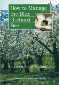 Jordi Bosch, William P. Kemp — How to Manage the Blue Orchard Bee As an Orchard Pollinator