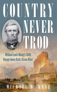 Michael D. Kane — Country Never Trod: William Lewis Manly's 1849 Voyage down Utah's Green River