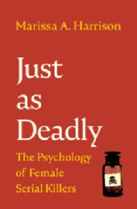 Marissa A. Harrison — Just as Deadly: The Psychology of Female Serial Killers