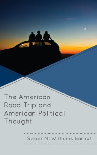 Susan McWilliams Barndt — The American Road Trip and American Political Thought