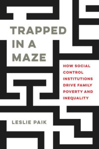 Leslie Paik — Trapped in a Maze: How Social Control Institutions Drive Family Poverty and Inequality