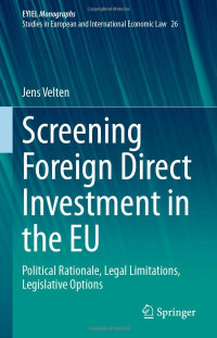 Jens Velten — Screening Foreign Direct Investment in the EU: Political Rationale, Legal Limitations, Legislative Options