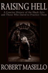 Robert Masello — Raising Hell: A Concise History of the black Arts and Those Who Dared to Practice Them