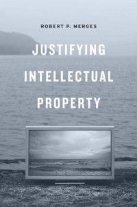Merges, Robert P — Justyfing intellectual property