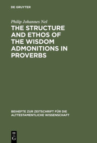 Philip Johannes Nel — The Structure and Ethos of the Wisdom Admonitions in Proverbs