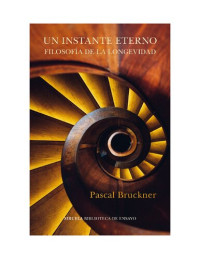 Pascal Bruckner — Un instante eterno: Filosofía de la longevidad