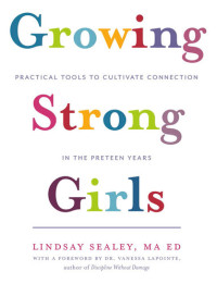 Lindsay Sealey — Growing Strong Girls: Practical Tools to Cultivate Connection in the Preteen Years