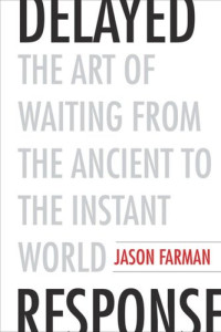 Jason Farman — Delayed Response: The Art of Waiting from the Ancient to the Instant World