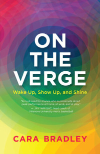 Cara Bradley — On the Verge: Wake Up, Show Up, and Shine