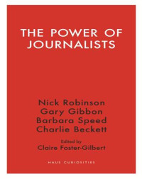 Nick Robinson, Barbara Speed, Charlie Beckett, Gary Gibbon, Ed. by Claire Foster-Gilbert — The Power of Journalists