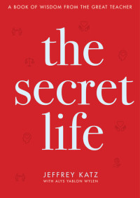 Jeffrey Katz; Alys Yablon Wylen — The Secret Life: A Book of Wisdom from the Great Teacher