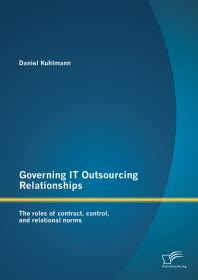 Daniel Kuhlmann — Governing IT Outsourcing Relationships: The roles of contract, control, and relational norms : The roles of contract, control, and relational norms