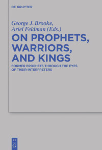 George J. Brooke (editor) — On Prophets, Warriors, and Kings: Former Prophets Through the Eyes of Their Interpreters (Beihefte zur Zeitschrift fur die Alttestamentliche Wissenschaft): 470