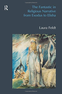 Laura Feldt — The Fantastic in Religious Narrative from Exodus to Elisha