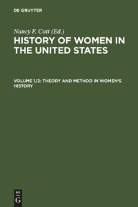  — History of Women in the United States: Volume 1/2 Theory and Method in Women's History