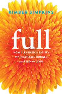 Kimber Simpkins — Full: How I Learned to Satisfy My Insatiable Hunger and Feed My Soul