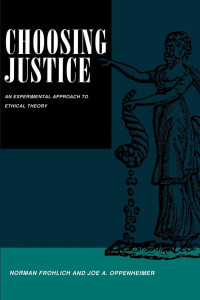 Norman Frohlich; Joe A. Oppenheimer — Choosing Justice: An Experimental Approach to Ethical Theory