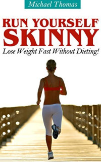 Michael Thomas — Run Yourself Skinny: Lose Weight Fast Without Dieting!