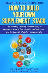Dr. Ernesto Martinez — Cracking the Vitamin Code: How to Build your Own Supplement Stack. The Secret of Stacking Supplements for Beginners, How to Buy Vitamins and Minerals, ... Dietary Supplements. (Health and Wellness)