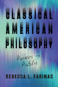 Rebecca L. Farinas — Classical American Philosophy: Poiesis in Public