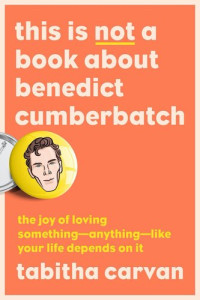 Tabitha Carvan — This Is Not A Book About Benedict Cumberbatch
