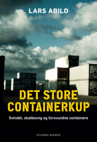 Abild, Lars — Det store containerkup: svindel, skattesvig og forsvundne containere