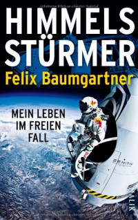 Felix Baumgartner — Himmelsstürmer: Mein Leben im freien Fall