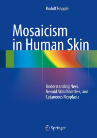 Rudolf Happle — Mosaicism in Human Skin: Understanding Nevi, Nevoid Skin Disorders, and Cutaneous Neoplasia