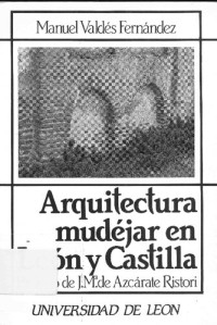 Manuel Valdéz Fernández — Arquitectura Mudéjar en León y Castilla