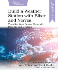 Alexander Koutmos; Bruce Tate; Frank Hunleth — Build a Weather Station with Elixir and Nerves