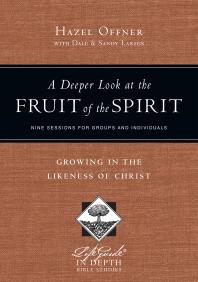 Hazel Offner; Dale Larsen; Sandy Larsen — A Deeper Look at the Fruit of the Spirit : Growing in the Likeness of Christ