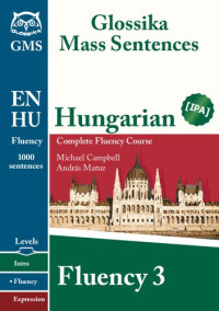 Andras Matuz, Michael Campbell — Glossika mass sentences : Hungarian complete fluency course (Fluency 3)