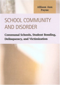 Allison Ann Payne — School Community and Disorder: Communal Schools, Student Bonding, Delinquency and Victimization