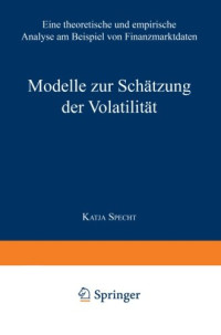 Katja Specht (auth.) — Modelle zur Schätzung der Volatilität: Eine theoretische und empirische Analyse am Beispiel von Finanzmarktdaten
