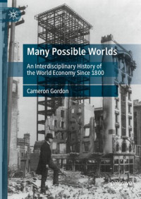 Cameron Gordon — Many Possible Worlds: An Interdisciplinary History of the World Economy Since 1800