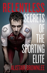 Alistair Brownlee; Duncan Craig — Relentless : secrets of the sporting elite