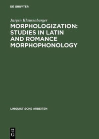 Jürgen Klausenburger — Morphologization: Studies in Latin and Romance Morphophonology